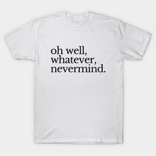 Oh well, whatever T-Shirt